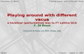 Playing around with different vacua Francesco Di Renzo Frascati - August 6, 2007 xQCD07 Playing around with different vacua a heretical (perturbative)