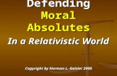 Defending Moral Absolutes In a Relativistic World Copyright by Norman L. Geisler 2005.