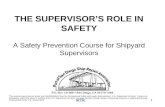 1 THE SUPERVISORS ROLE IN SAFETY A Safety Prevention Course for Shipyard Supervisors 1 This material was produced under grant SH20859SHO from the Occupational.