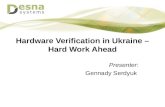 Hardware Verification in Ukraine – Hard Work Ahead Presenter: Gennady Serdyuk.
