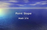 Point Slope Math 374 Topic Box 1) Slope 1) Slope 2) Word Problems 2) Word Problems - keys - Point – Point - Slope – Point - Y Int – Point - Slope – Y.