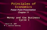 Principles of Economics Power Point Presentation Chapter 11 Money and the Business Cycle I March 26, 2007 © J. Patrick Gunning.