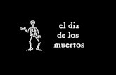 ????? What is it? –El Dia de los Muertos, the Day of the Dead, is a traditional Mexicican holiday honoring the dead. El Dia de los Muertos is not a sad.