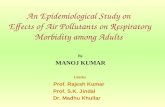 An Epidemiological Study on Effects of Air Pollutants on Respiratory Morbidity among Adults By MANOJ KUMAR Guides Prof. Rajesh Kumar Prof. S.K. Jindal.