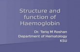 Structure and function of Haemoglobin Dr. Tariq M Roshan Department of Hematology KSU.