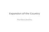 Expansion of the Country Manifest Destiny. Topics You Need to Know Manifest Destiny John L. OSullivan Florida (1819) Adams-Onis Treaty Texas annexation.