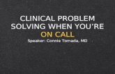 CLINICAL PROBLEM SOLVING WHEN YOURE ON CALL Speaker: Connie Tomada, MD.