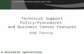 Technical Support Policy/Procedures and Business Center Features Andy Taussig e-business operations.