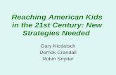 Reaching American Kids in the 21st Century: New Strategies Needed Gary Kiedaisch Derrick Crandall Robin Snyder.