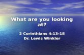What are you looking at? 2 Corinthians 4:13-18 Dr. Lewis Winkler.