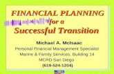 1 FINANCIAL PLANNING for a Successful Transition Michael A. McIsaac Michael A. McIsaac Personal Financial Management Specialist Marine & Family Services,