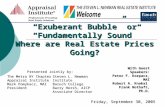 Exuberant Bubble or Fundamentally Sound Where are Real Estate Prices Going? The Metro NY Chapter Appraisal Institute Mark Pomykacz, MAI President With.