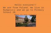 Hello everyone!! We are from Poland. We live in Bydgoszcz and we go to Primary School 28. This is our school!