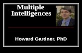 Multiple Intelligences Howard Gardner, PhD. Gardners Research on Cognition The extent to which students possess different kinds of minds and therefore.