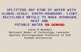 SPLITTING ANY KIND OF WATER WITH GLOBAL-SCALE, EARTH-ABUNDANT, LIGHT, RECYCLABLE METALS TO MAKE HYDROGEN, HEAT AND ON DEMAND POTABLE WATER ON DEMAND Jerry.