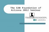 The EAR Foundation of Arizona 2012 Seminar. Board of Directors and Officers Steven L. Seiler, Chairman John Macias, MD, President Rick Berkheimer Dr.