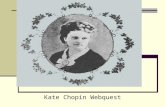 Kate Chopin Webquest. 2 To fully understand what motivates the characters of any story, we have to understand the times in which they live and the struggles.