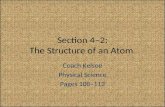 Section 4–2: The Structure of an Atom Coach Kelsoe Physical Science Pages 108–112.