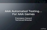 AAA Automated Testing… For AAA Games Francesco Carucci Technical Director.