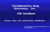 Archive, Mine, Collaborate© 2009 Collaborative Drug Discovery, Inc. Collaborative Drug Discovery, Inc. CDD Database Archive, Mine, and (selectively) Collaborate.