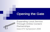 Opening the Gate Expanding Local Service Through Online Content Partnerships Iowa DTV Symposium 2006.