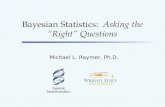 Bayesian Statistics: Asking the Right Questions Michael L. Raymer, Ph.D.