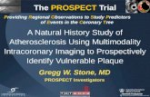 A Natural History Study of Atherosclerosis Using Multimodality Intracoronary Imaging to Prospectively Identify Vulnerable Plaque Gregg W. Stone, MD PROSPECT.
