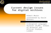 Current design issues for digital archives Robert Munro (presented by David Nathan) Endangered Languages Archive (ELAR), School of Oriental and African.
