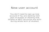 New user account You dont need to sign up new account if You are starting next year of studies or starting new studies at WUT (accounts are activ during.
