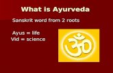 What is Ayurveda Sanskrit word from 2 roots Ayus = life Vid = science.