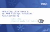 © 2013 IBM Corporation Reducing Cost with R in IBM Storage Products Manufacturing Elaine Jones Integrated Supply Chain Engineering.