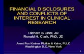 1 FINANCIAL DISCLOSURES AND CONFLICTS OF INTEREST IN CLINICAL RESEARCH Richard S Liner, JD Ronald H. Clark, PhD, JD Arent Fox Kintner Plotkin & Kahn, PLLC.