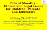 1 Copyright © 2006 M. E. Kabay. All rights reserved. Bits of Morality: Ethical and Legal Issues for Children, Parents and Educators M. E. Kabay, PhD, CISSP-ISSMP.