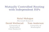 Mutually Controlled Routing with Independent ISPs Ratul Mahajan Microsoft Research David Wetherall University of Washington Intel Research Tom Anderson.