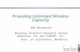 Providing Unlimited Wireless Capacity Bob Brodersen Berkeley Wireless Research Center Adaptrum, Inc and SiBEAM, Inc. Univ. of California, Berkeley.