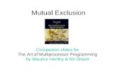 Mutual Exclusion Companion slides for The Art of Multiprocessor Programming by Maurice Herlihy & Nir Shavit.