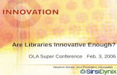OLA Super Conference Feb. 3, 2006 Are Libraries Innovative Enough? OLA Super Conference Feb. 3, 2006 Stephen Abram, Vice President, Innovation.