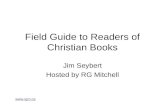 Www.rgm.ca Field Guide to Readers of Christian Books Jim Seybert Hosted by RG Mitchell.