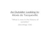 An Outsider Looking In: Alexis de Tocqueville What is new in the history of societies (Sociology 156)