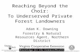 Reaching Beyond the Choir: To Underserved Private Forest Landowners Adam K. Downing Forestry & Natural Resources Agent, Northern District.