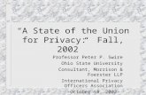 A State of the Union for Privacy: Fall, 2002 Professor Peter P. Swire Ohio State University Consultant, Morrison & Foerster LLP International Privacy Officers.