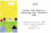 Learn the Basics: Housing Tax Credits 101 February 22 & 23, 2007 Pointe South Mountain Resort Phoenix, AZ.