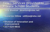 Title I Services provided to Private School Students Jane Blanton jblanton@isbe.net Jane Blanton jblanton@isbe.netjblanton@isbe.net Suzanne Dillow sdillow@isbe.net.