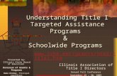 Understanding Title I Targeted Assistance Programs & Schoolwide Programs Presented by: Illinois State Board of Education Division of Grants & Programs.