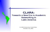CLARA: Towards a New Era in Academic Networking in Latin America CLARA Executive Committee October 16, 2003.