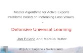 IDSIA Lugano Switzerland Master Algorithms for Active Experts Problems based on Increasing Loss Values Jan Poland and Marcus Hutter Defensive Universal.