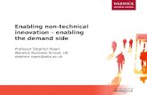 Enabling non-technical innovation – enabling the demand side Professor Stephen Roper Warwick Business School, UK stephen.roper@wbs.ac.uk.