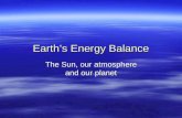 Earths Energy Balance The Sun, our atmosphere and our planet.