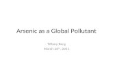 Arsenic as a Global Pollutant Tiffany Berg March 26 th, 2011.