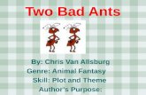 By: Chris Van Allsburg Genre: Animal Fantasy Skill: Plot and Theme Authors Purpose: Two Bad Ants.